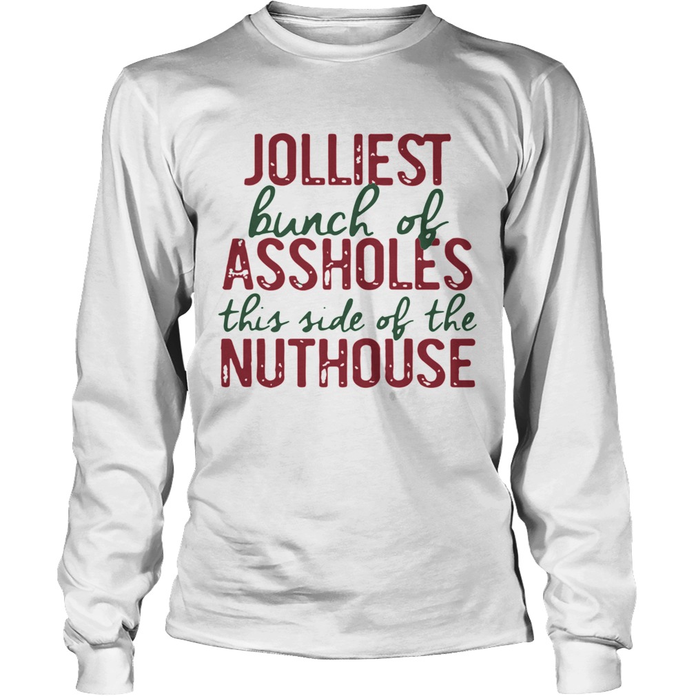 Jolliest Bunch Of Assholes This Side Of The Nuthouse Christmas t Long Sleeve