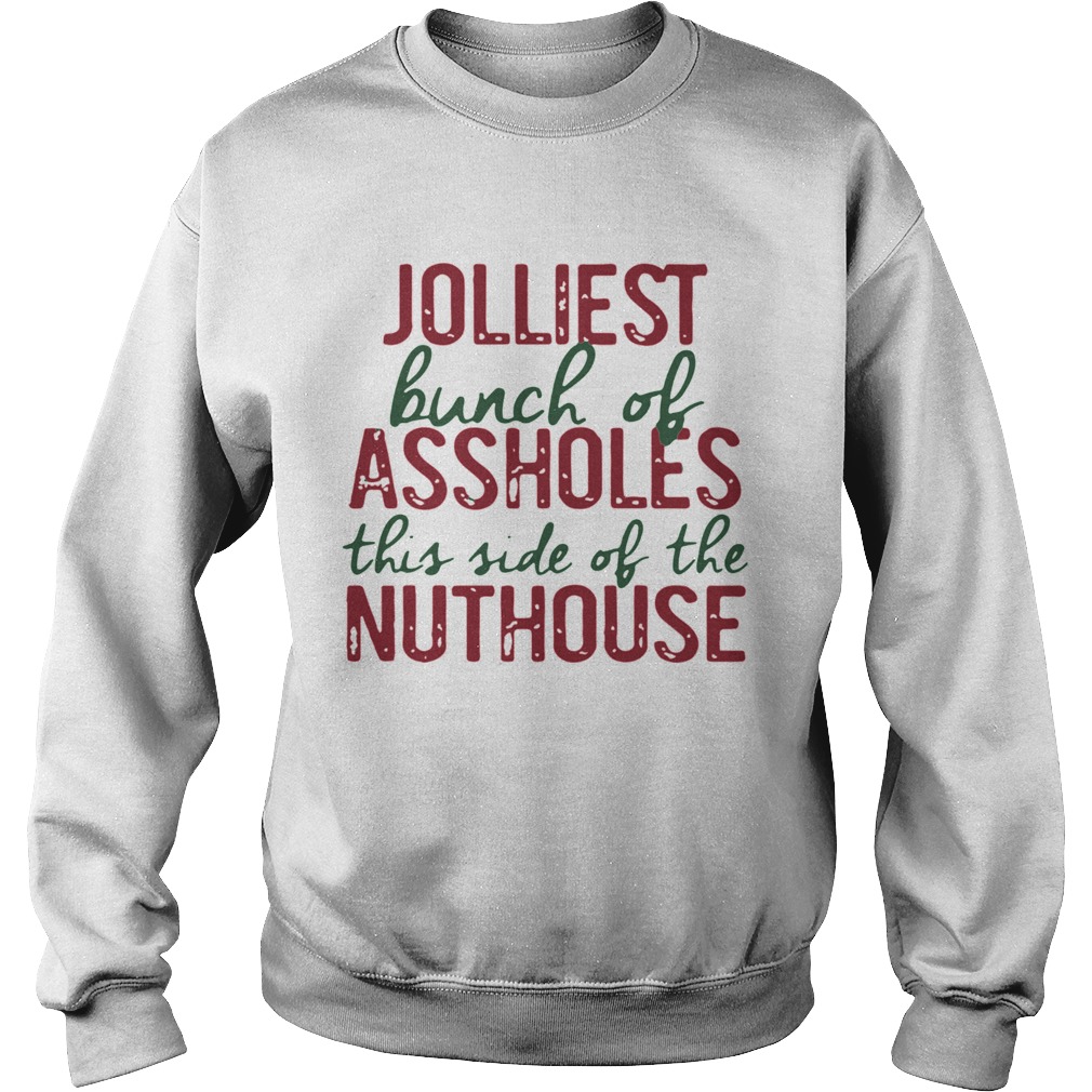 Jolliest Bunch Of Assholes This Side Of The Nuthouse Christmas t Sweatshirt