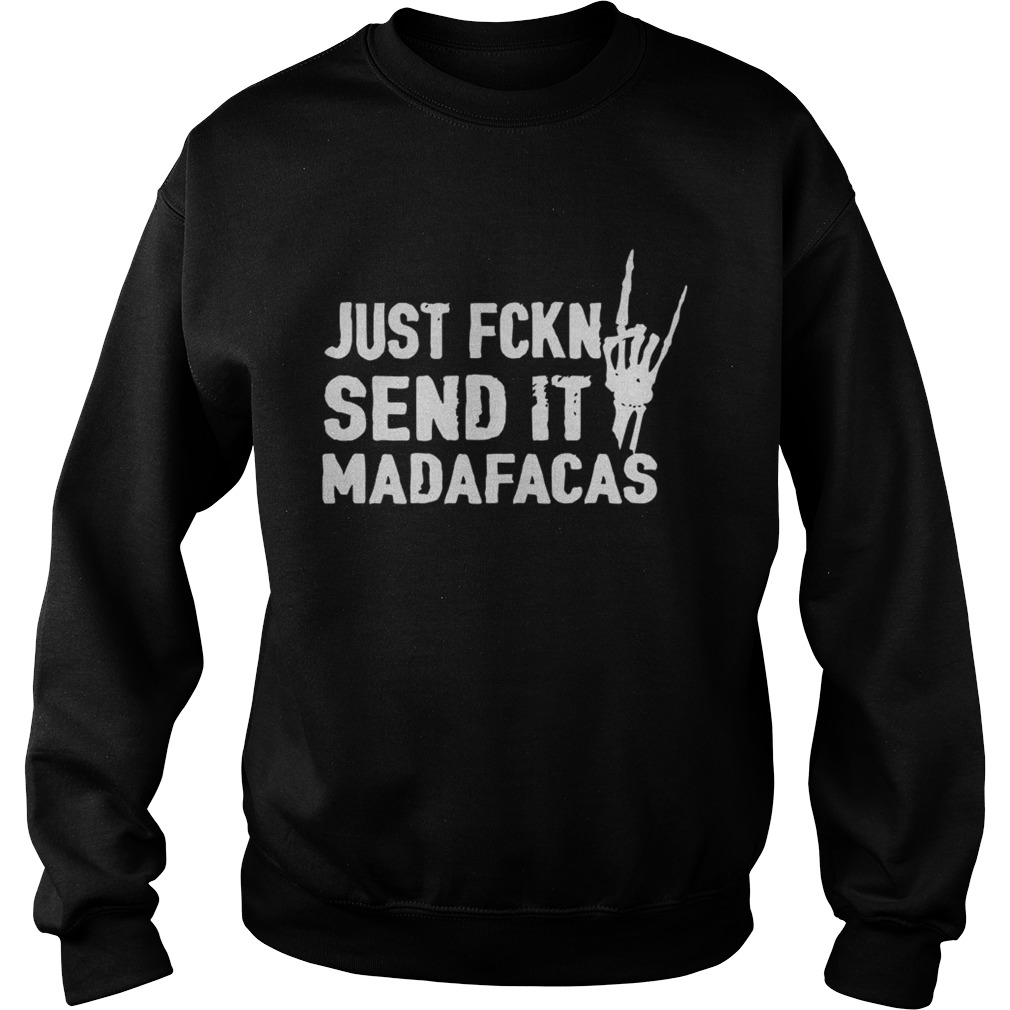 Just Fckn Send It Madafacas Sweatshirt
