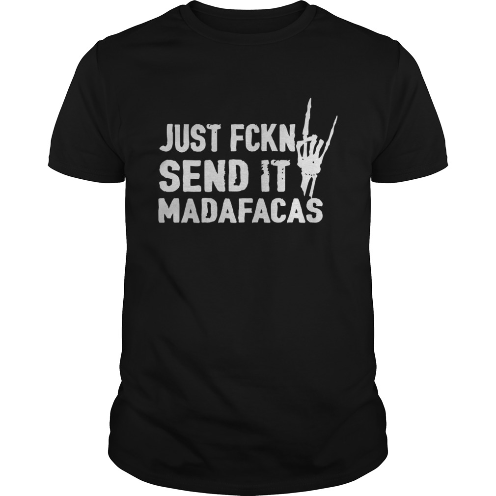 Just Fckn Send It Madafacas shirt