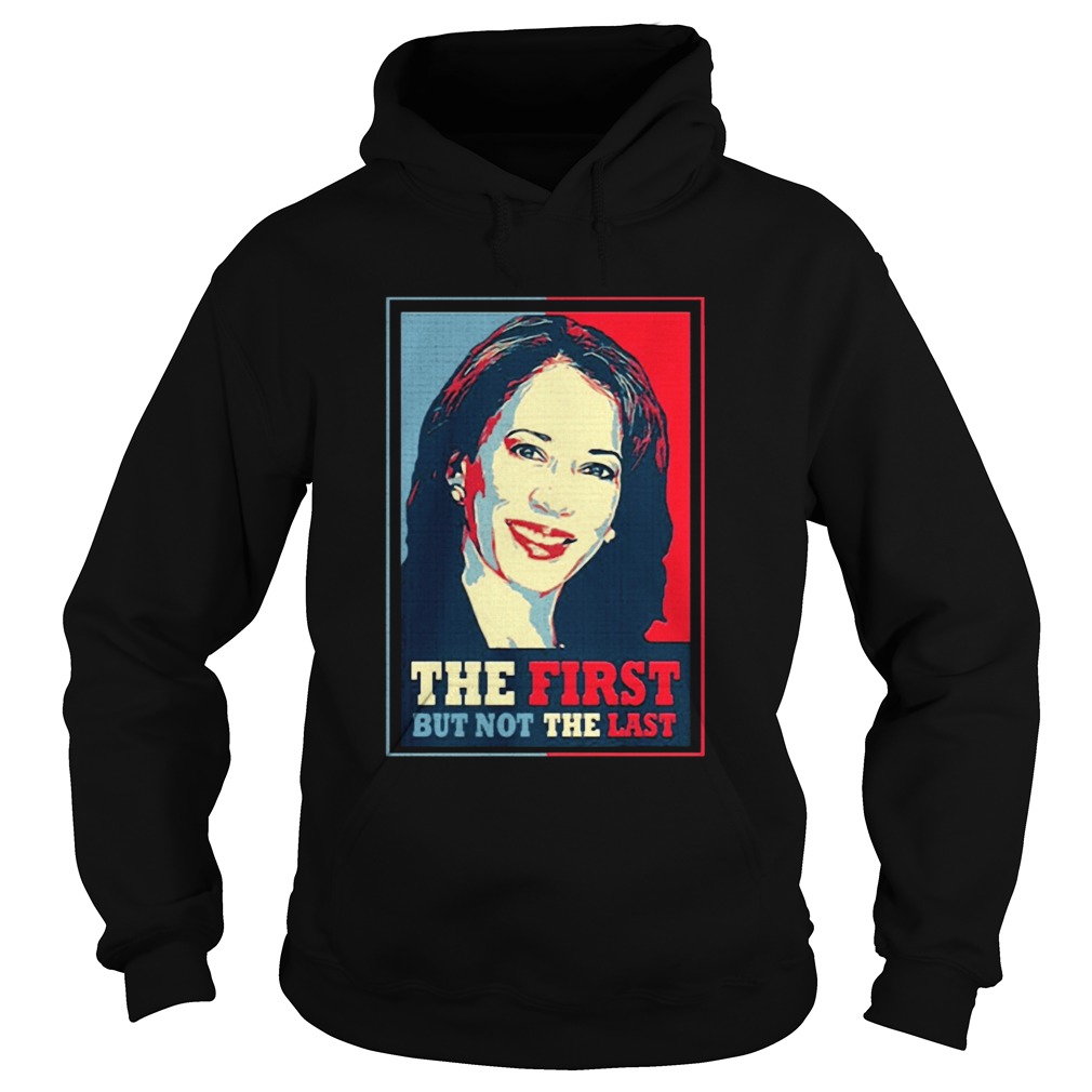 Kamala The First But Not The Last Hoodie