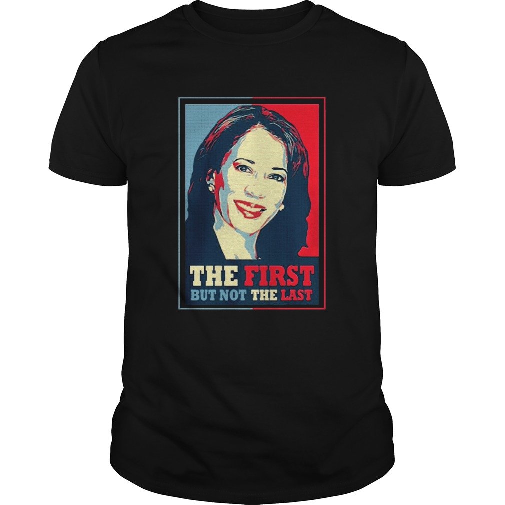 Kamala The First But Not The Last shirt