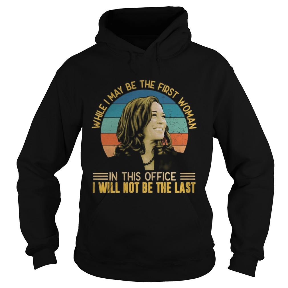 Kamala harris while i may be the first woman in this office i will not be the last vintage retro sh Hoodie