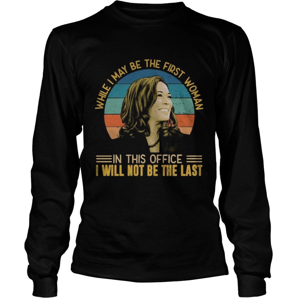 Kamala harris while i may be the first woman in this office i will not be the last vintage retro sh Long Sleeve
