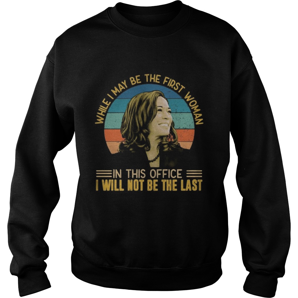 Kamala harris while i may be the first woman in this office i will not be the last vintage retro sh Sweatshirt
