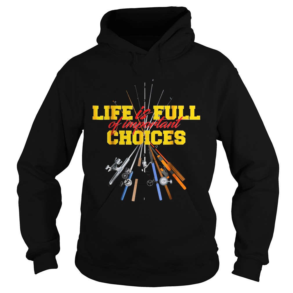Life Is Full Of Important Choices Fishing Rod Hoodie