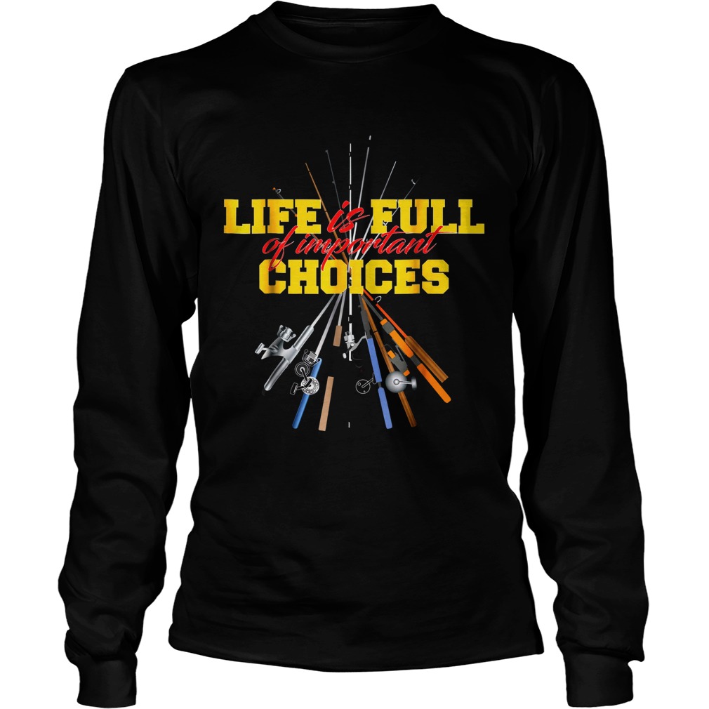 Life Is Full Of Important Choices Fishing Rod Long Sleeve