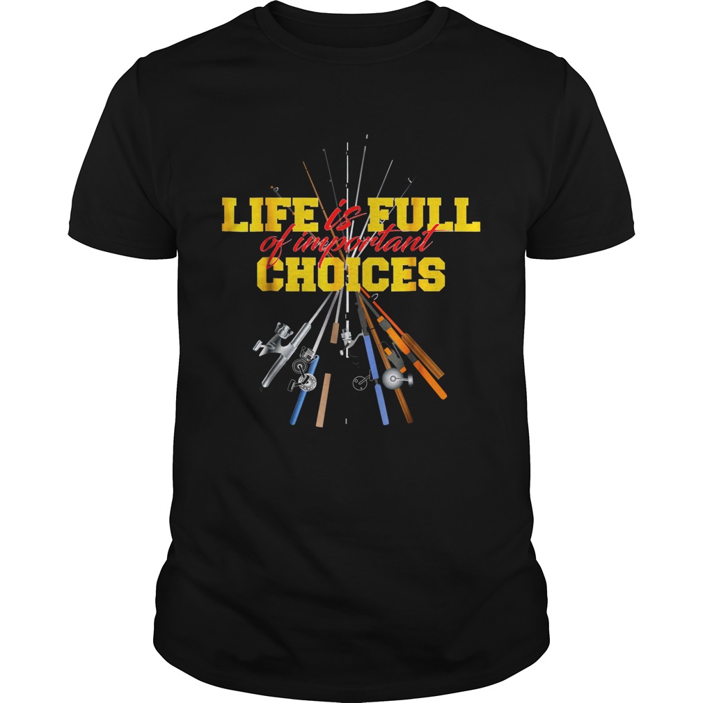 Life Is Full Of Important Choices Fishing Rod shirt