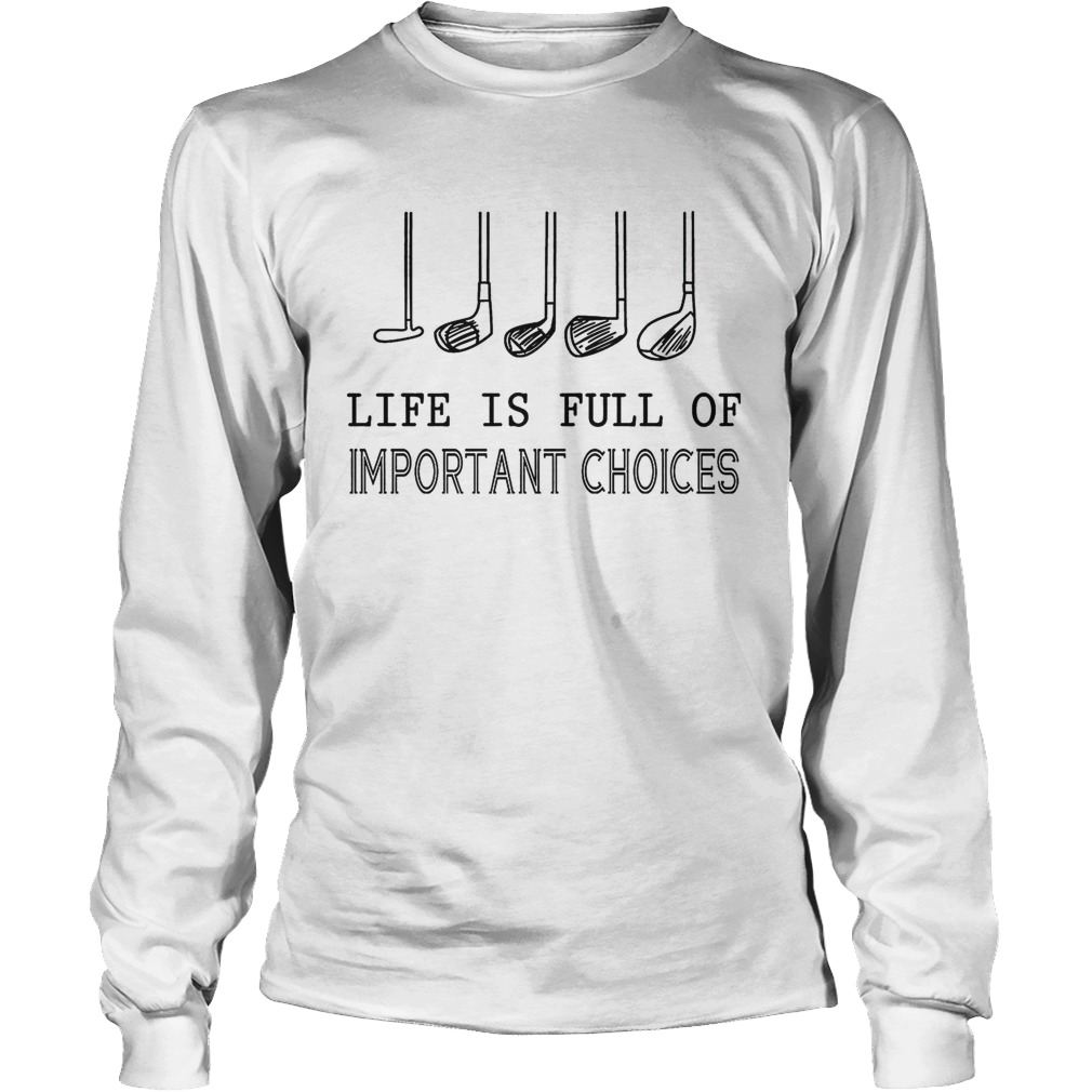 Life Is Full Of Important Choices Long Sleeve