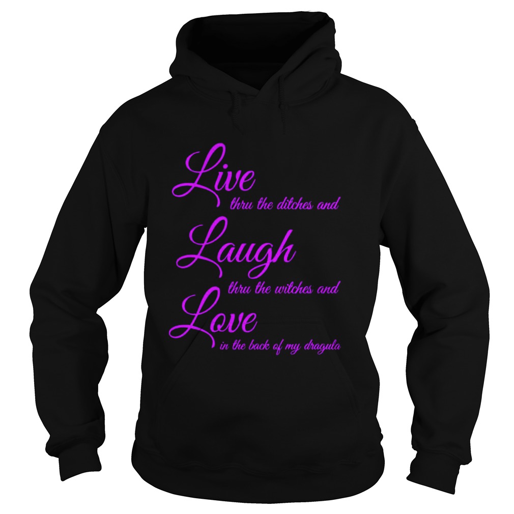 Live Thru The Ditches And Laugh Thru The Witches And Love In The Back Of My Dragula Hoodie