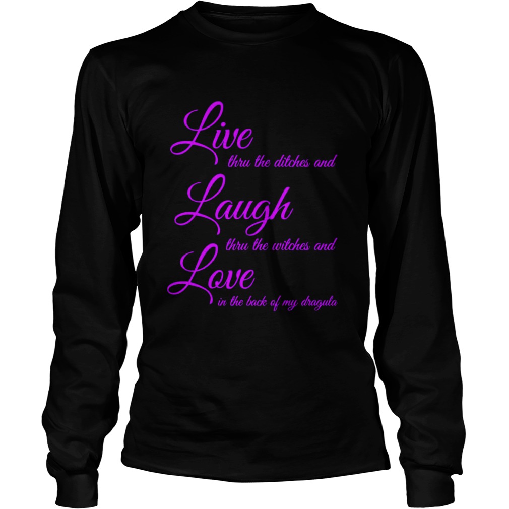 Live Thru The Ditches And Laugh Thru The Witches And Love In The Back Of My Dragula Long Sleeve