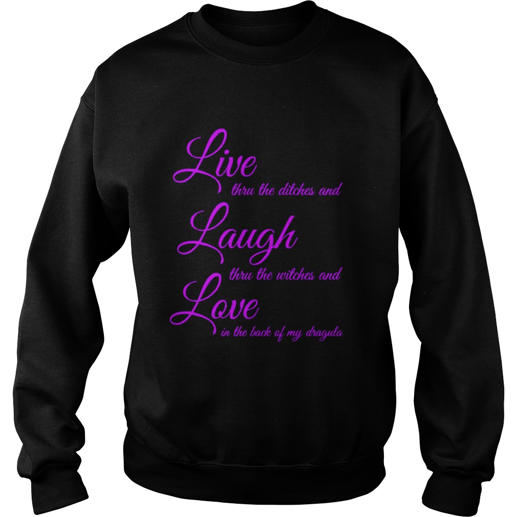 Live Thru The Ditches And Laugh Thru The Witches And Love In The Back Of My Dragula Sweatshirt