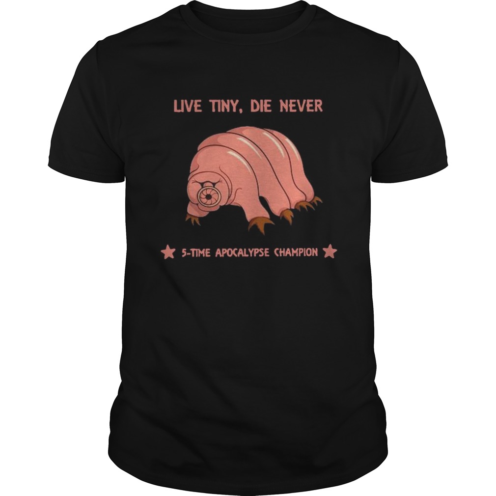 Live Tiny Die Never 5 Time Apocalypse Champion shirt