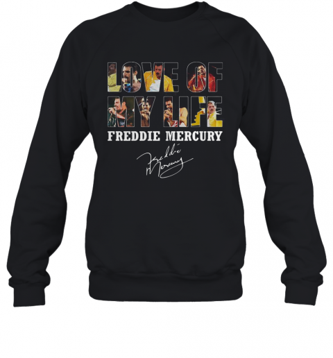 Love Of My Life Freddie Mercury Signature T-Shirt Unisex Sweatshirt