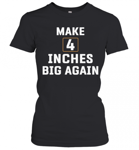 Make 4 Inches Big Again T-Shirt Classic Women's T-shirt