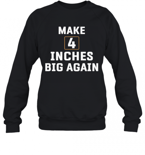 Make 4 Inches Big Again T-Shirt Unisex Sweatshirt