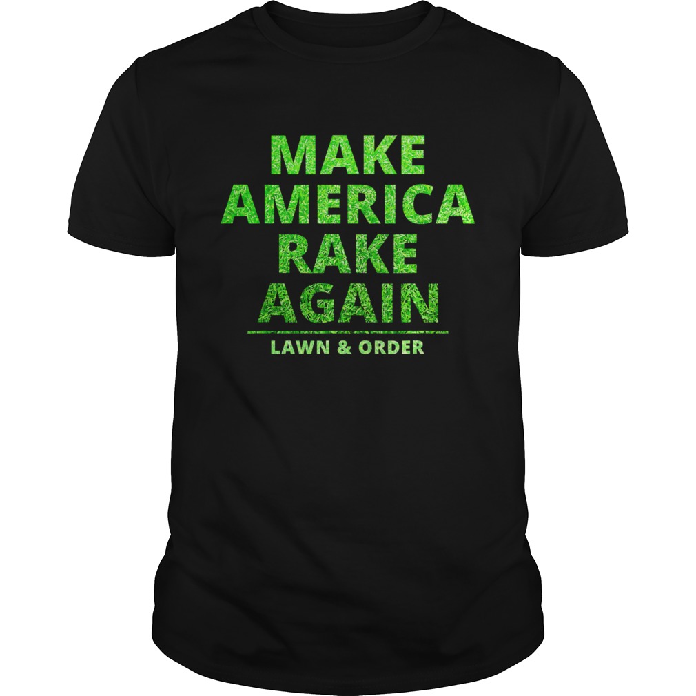 Make America Rake Again Lawn And Order Green shirt