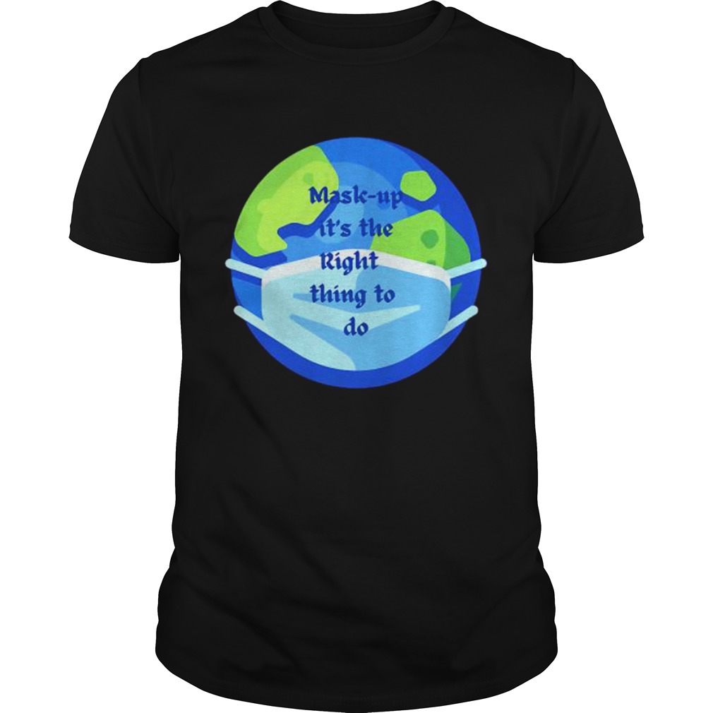 Mask Up Its The Right Thing To Do Earth Wear Mask Corona Virus shirt