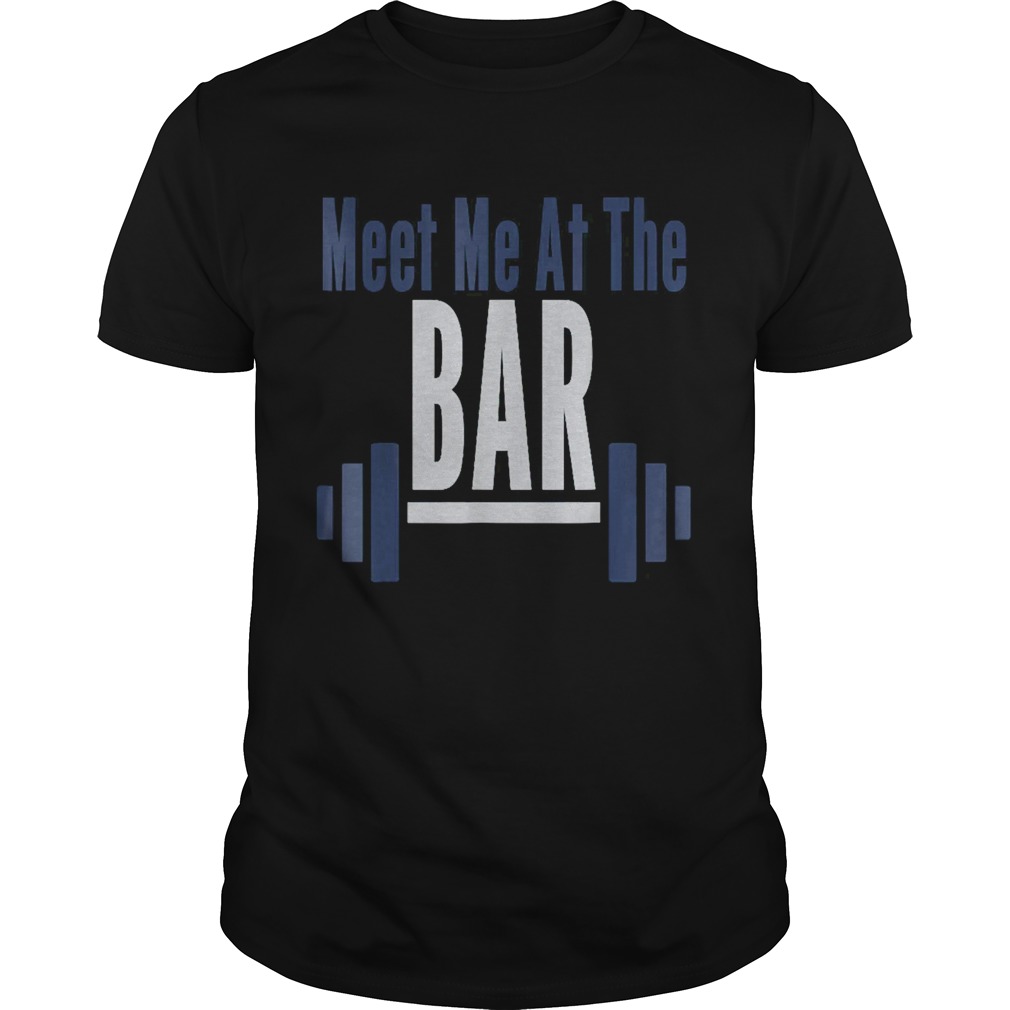 Meet Me At The Bar Gym Workout Weightlifting shirt