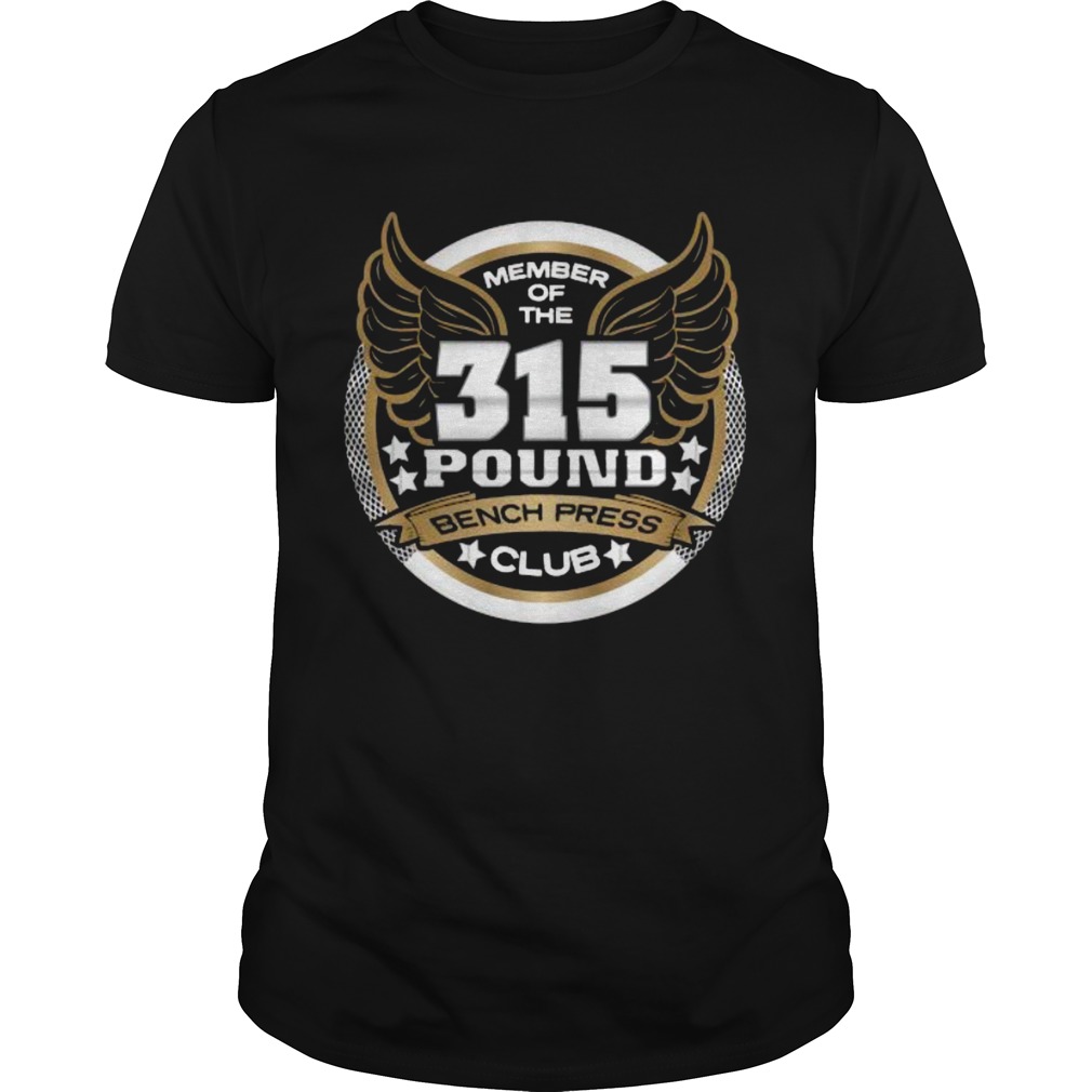 Member Of The 315 Pound Bench Press Club For Powerlifter Weightlifter Gym shirt
