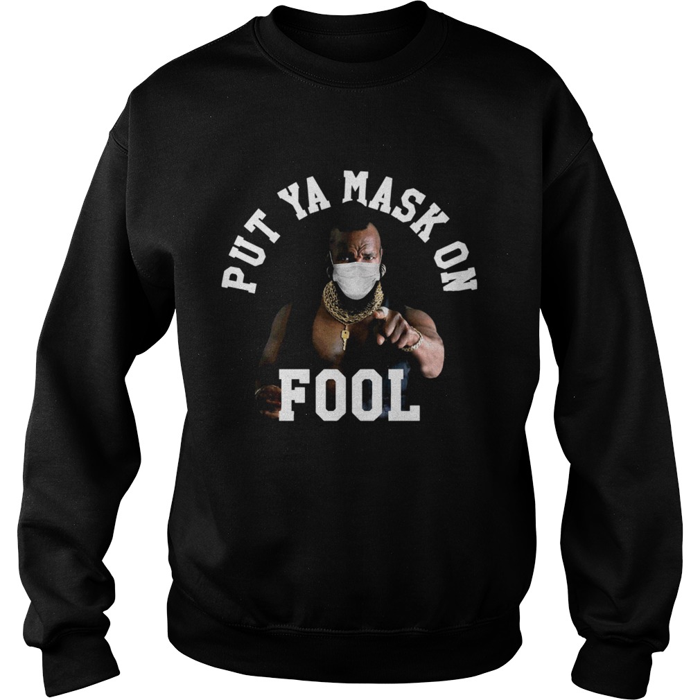Mr T Face Mask Put Ya Mask On Fool Sweatshirt