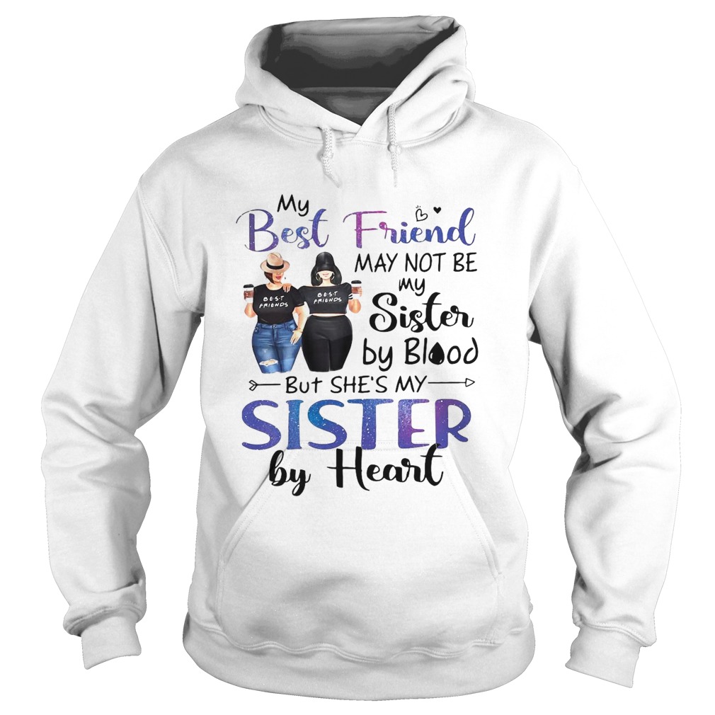 My Best Friend May Not Be My Sister By Blood But Shes My Sister By Heart Hoodie