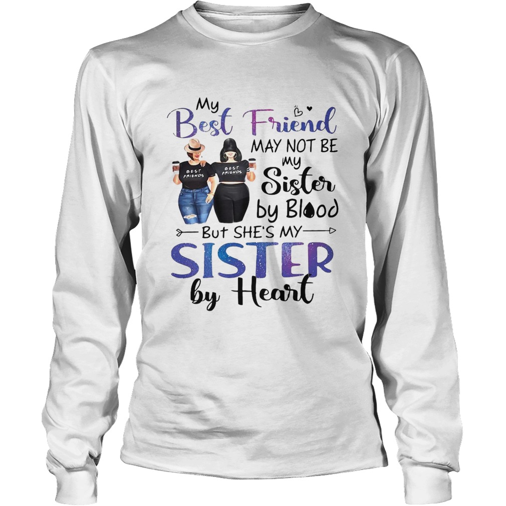 My Best Friend May Not Be My Sister By Blood But Shes My Sister By Heart Long Sleeve