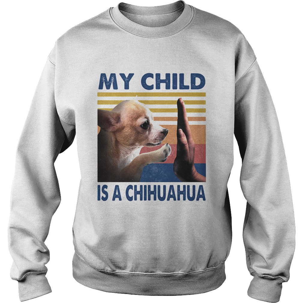 My Child Is A Chihuahua Vintage Sweatshirt