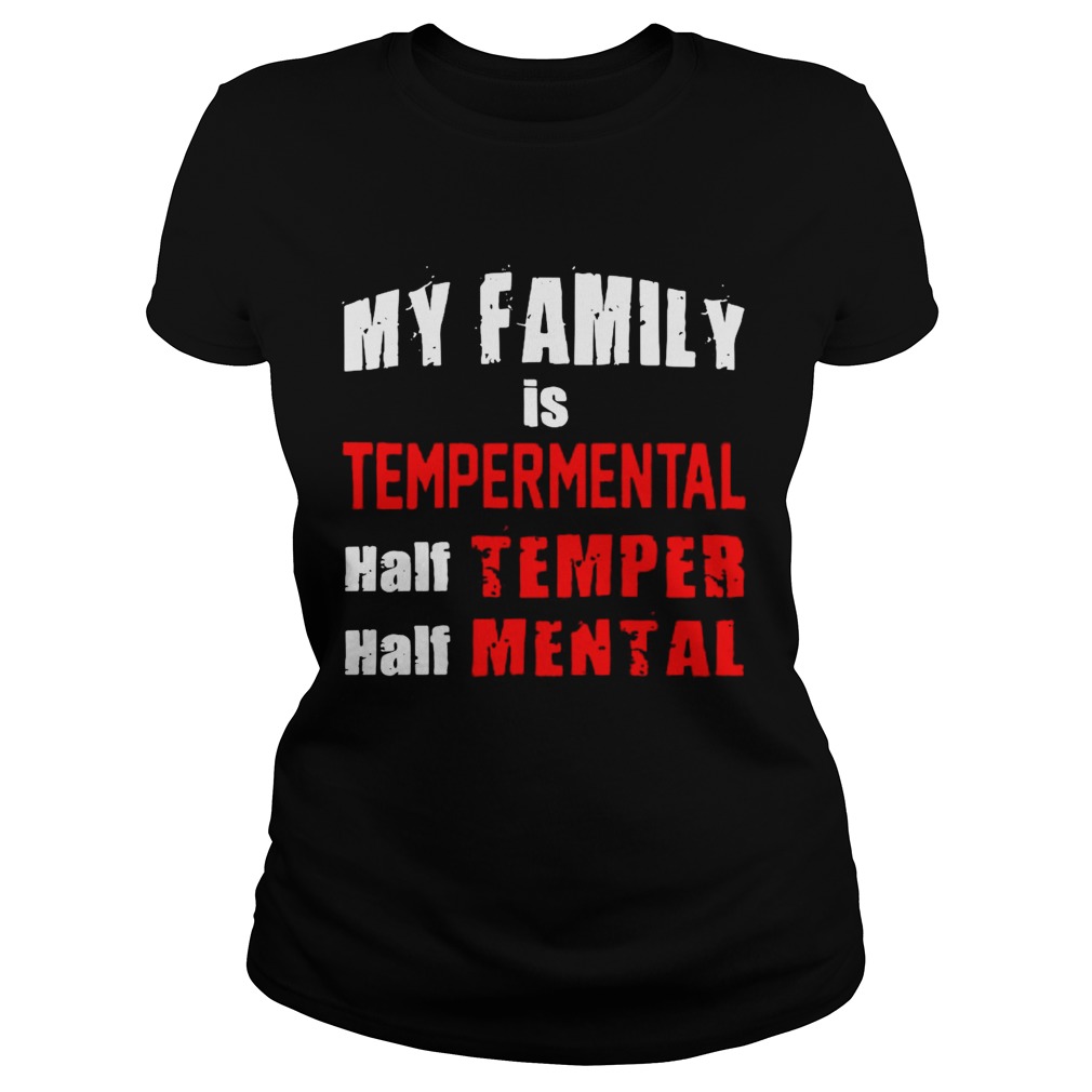 My Family Is Temperamental Half Temper Half Mental Classic Ladies