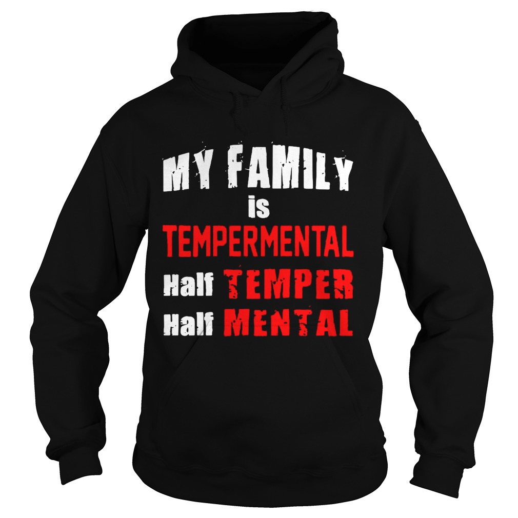 My Family Is Temperamental Half Temper Half Mental Hoodie