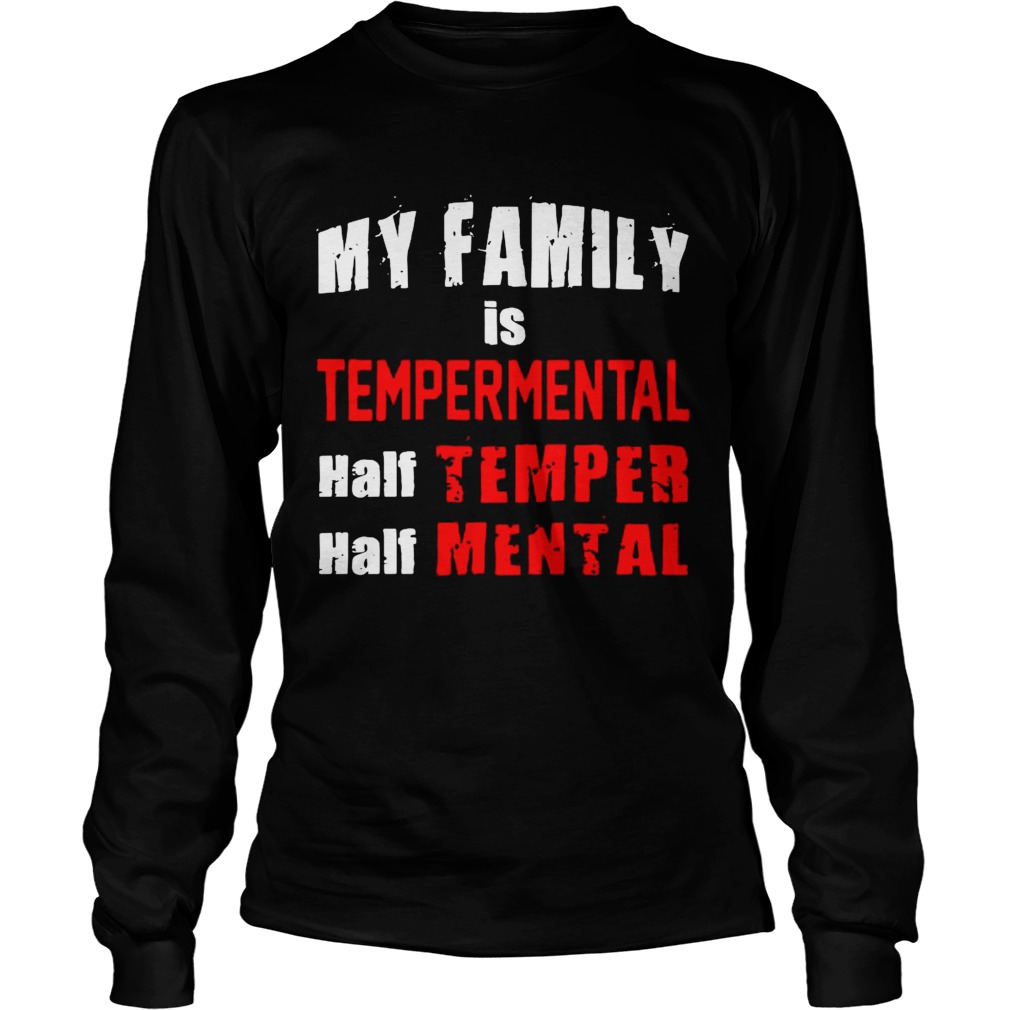 My Family Is Temperamental Half Temper Half Mental Long Sleeve