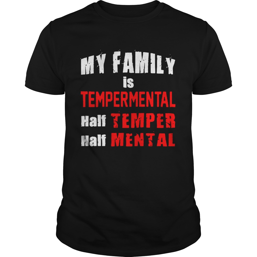 My Family Is Temperamental Half Temper Half Mental shirt