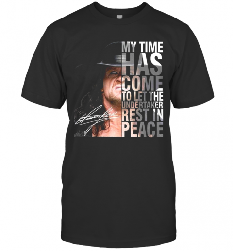 My Time Has Come To Let The Undertaker Rest In Peace Signature T-Shirt
