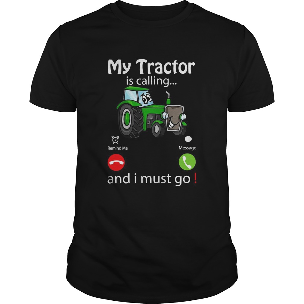 My Tractor Is Calling And I Must Go shirt