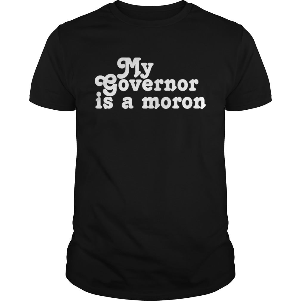 My governor is a moron shirt