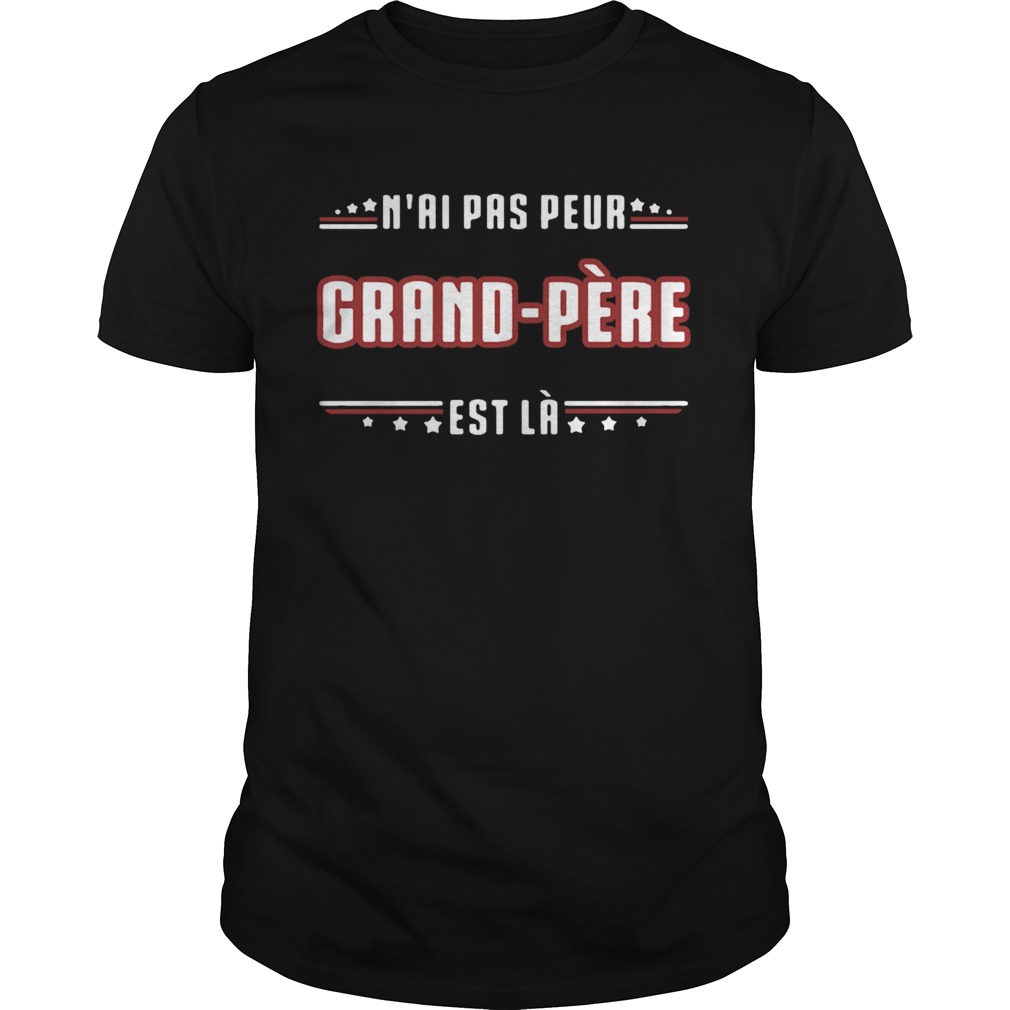 Nai Pas Peur Grand Pere Est La shirt