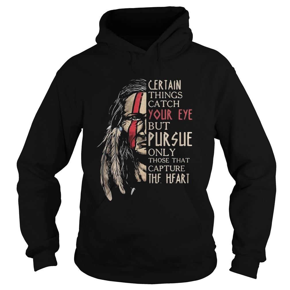 Native certain things catch your eye but pursue only those that capture the heart Hoodie