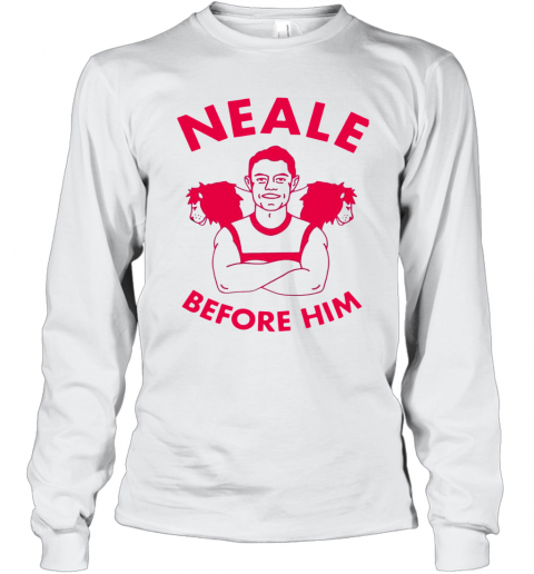 Neale Before Him T-Shirt Long Sleeved T-shirt 