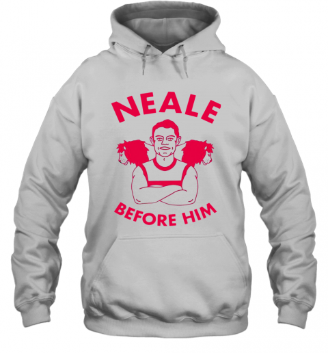 Neale Before Him T-Shirt Unisex Hoodie