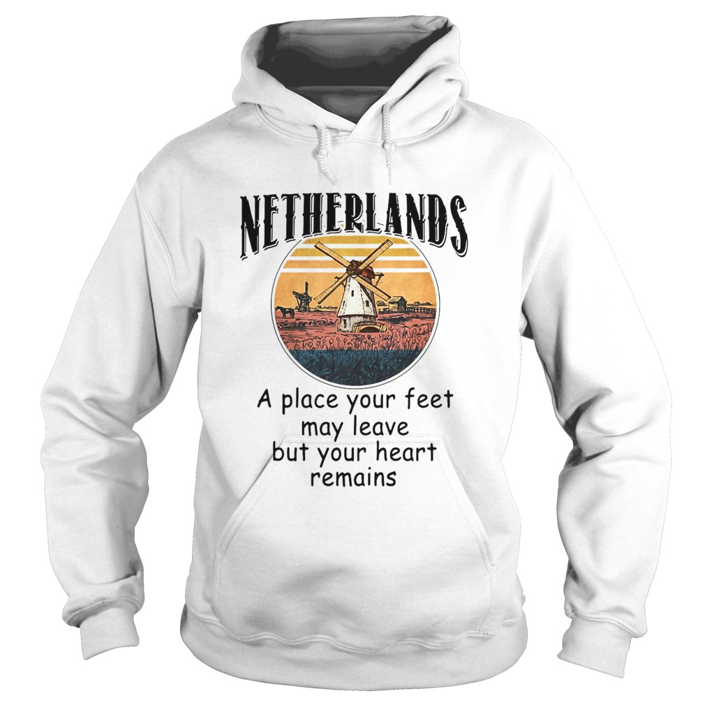 Netherlands A Place Your Feet May Leave Heart Remains Hoodie