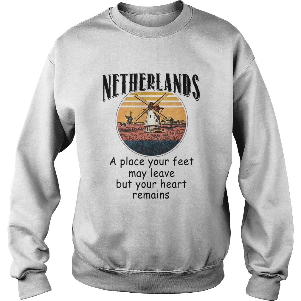 Netherlands A Place Your Feet May Leave Heart Remains Sweatshirt