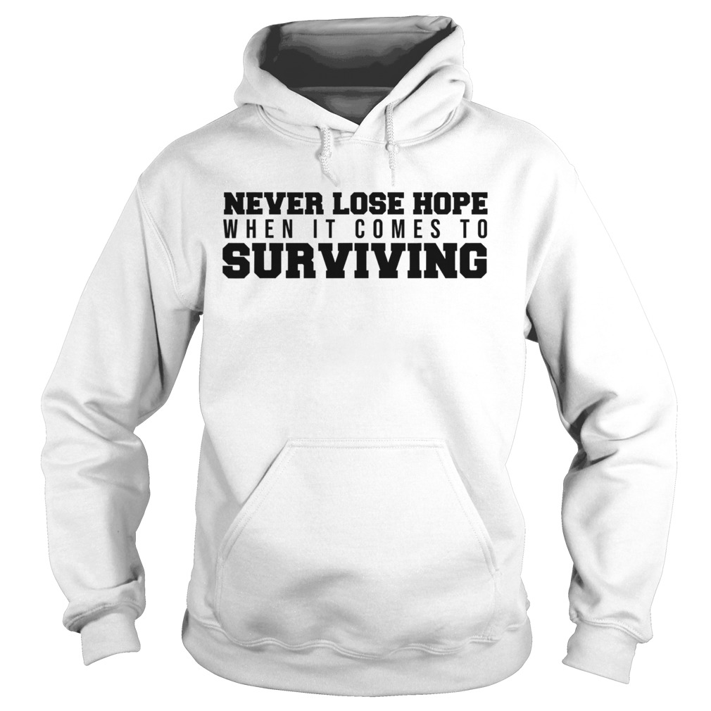 Never Lose Hope When It Comes To Surviving Hoodie