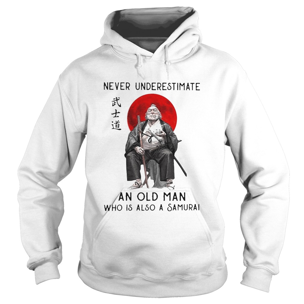 Never Underestimate An Old Man Who Is Also A Samurai Hoodie