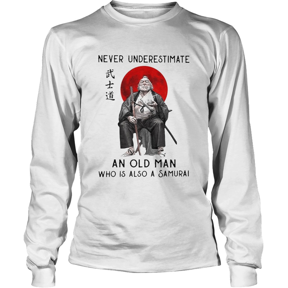 Never Underestimate An Old Man Who Is Also A Samurai Long Sleeve