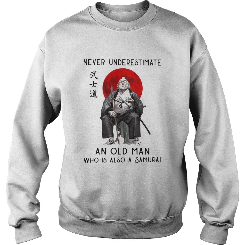 Never Underestimate An Old Man Who Is Also A Samurai Sweatshirt