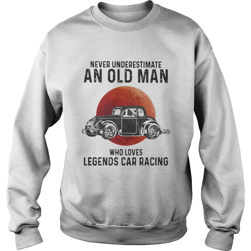 Never Underestimate An Old Man Who Loves Legends Car Racing Moon Blood Sweatshirt