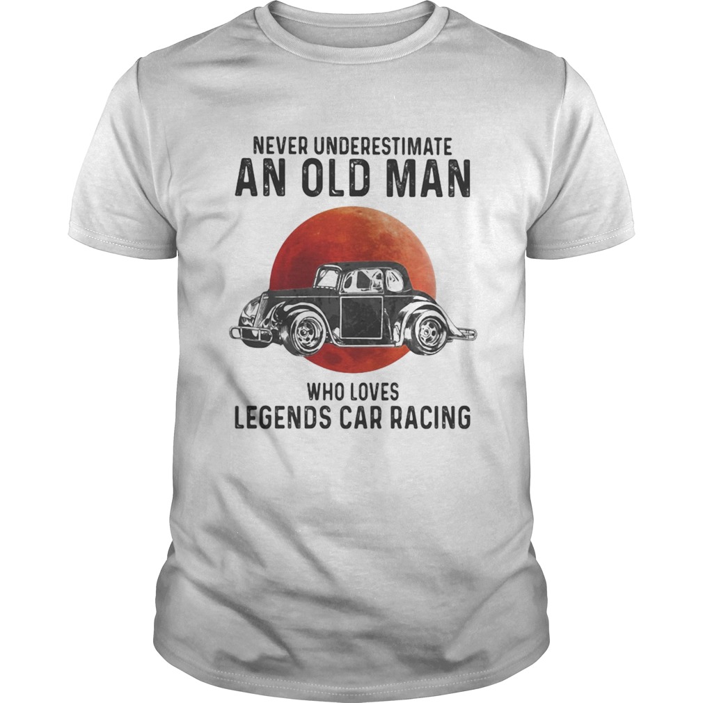 Never Underestimate An Old Man Who Loves Legends Car Racing Moon Blood shirt