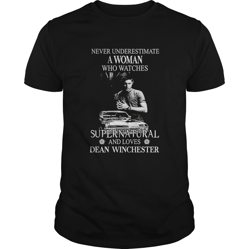 Never underestimate a woman who watches Supernatural and loves Dean Winchester shirt