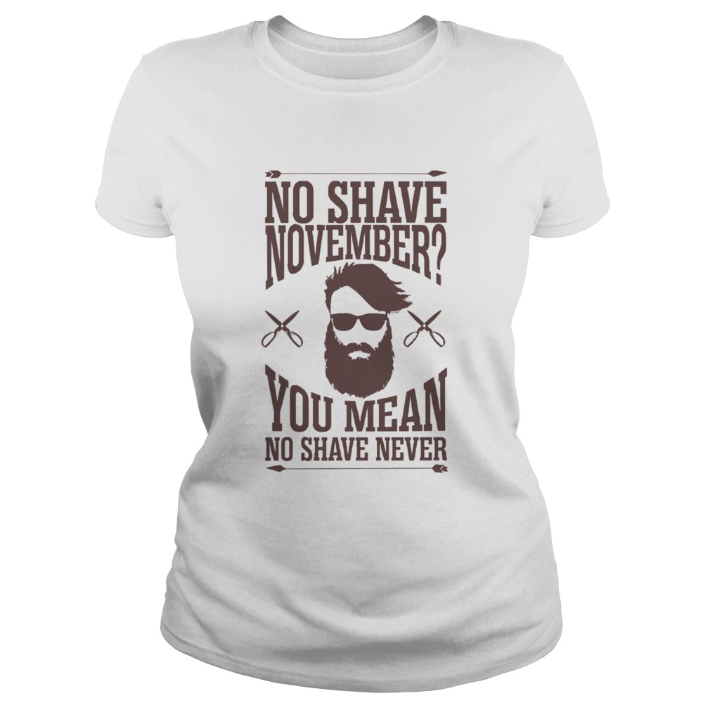 No Shave November You Mean No Shave Never No Shave November Classic Ladies