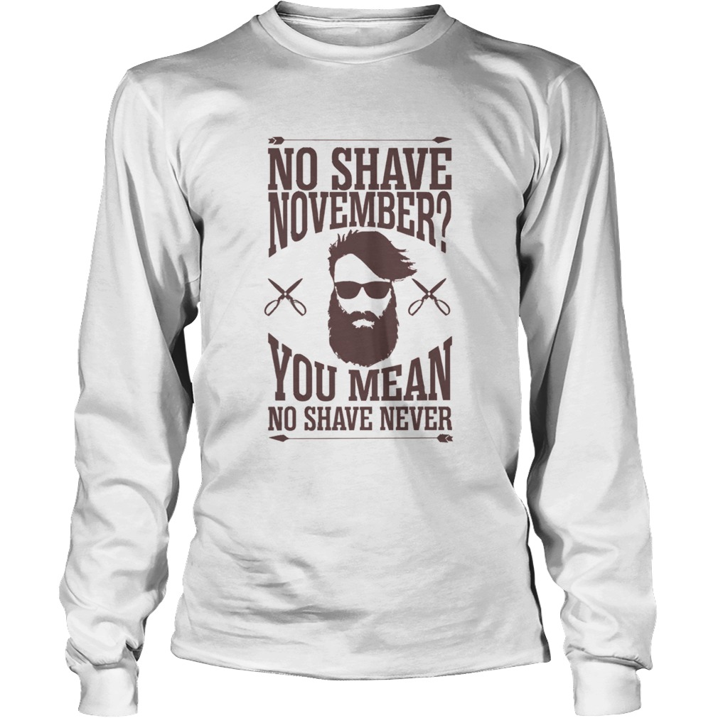 No Shave November You Mean No Shave Never No Shave November Long Sleeve
